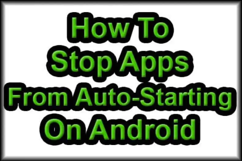 How to Stop Apps from Auto Starting On Android